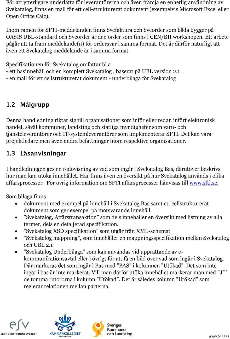 Ett arbete pågår att ta fram meddelande(n) för ordersvar i samma format. Det är därför naturligt att även ett Svekatalog meddelande är i samma format.