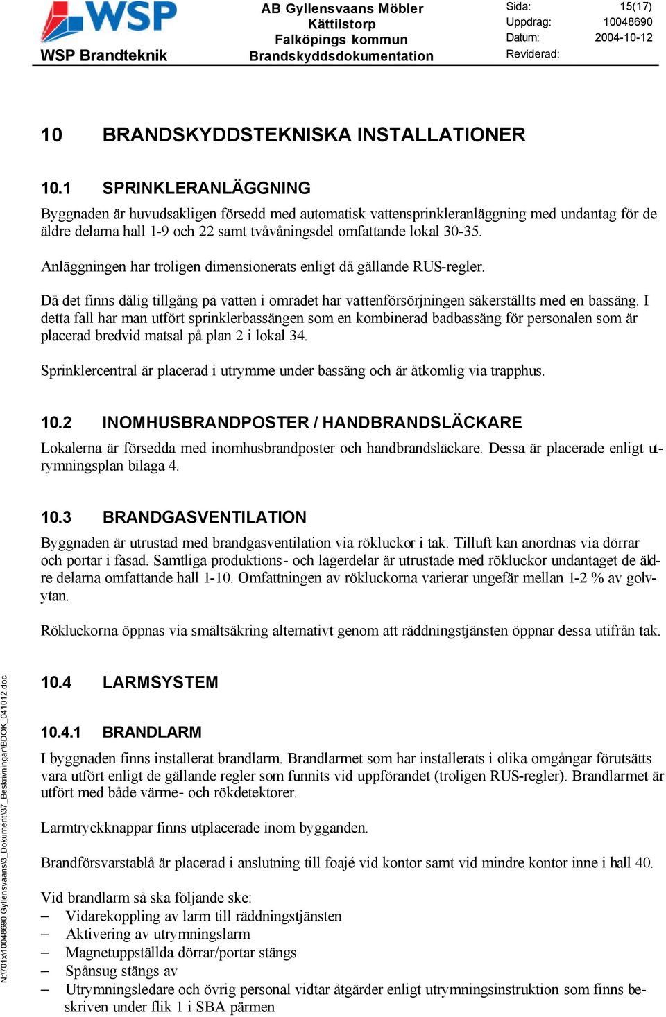 Anläggningen har troligen dimensionerats enligt då gällande RUS-regler. Då det finns dålig tillgång på vatten i området har vattenförsörjningen säkerställts med en bassäng.