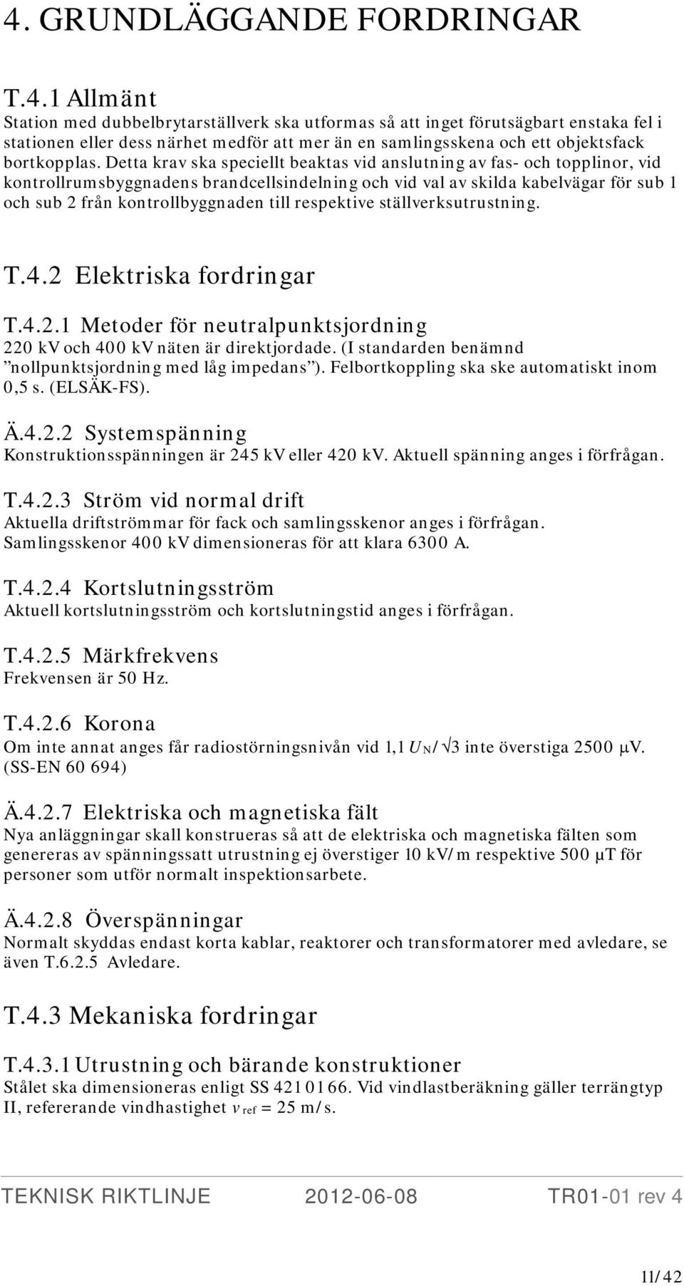 respektive ställverksutrustning. T.4.2 Elektriska fordringar T.4.2.1 Metoder för neutralpunktsjordning 220 kv och 400 kv näten är direktjordade.