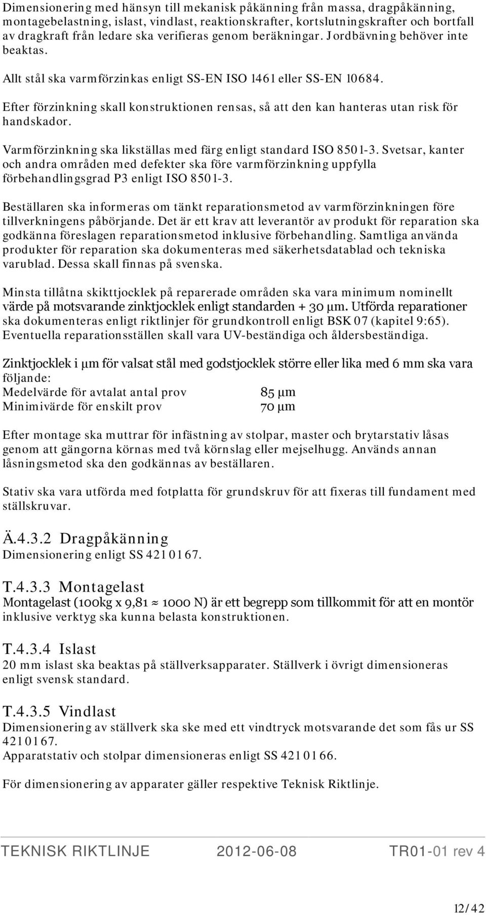 Efter förzinkning skall konstruktionen rensas, så att den kan hanteras utan risk för handskador. Varmförzinkning ska likställas med färg enligt standard ISO 8501-3.