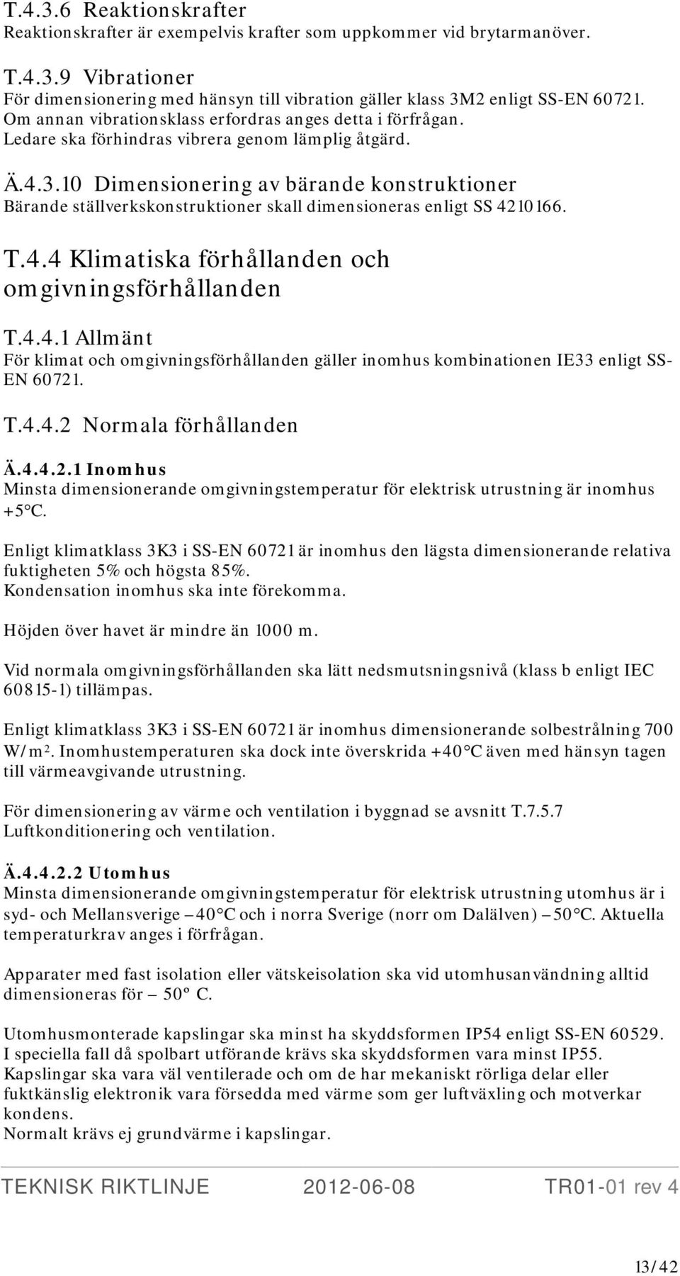 10 Dimensionering av bärande konstruktioner Bärande ställverkskonstruktioner skall dimensioneras enligt SS 42