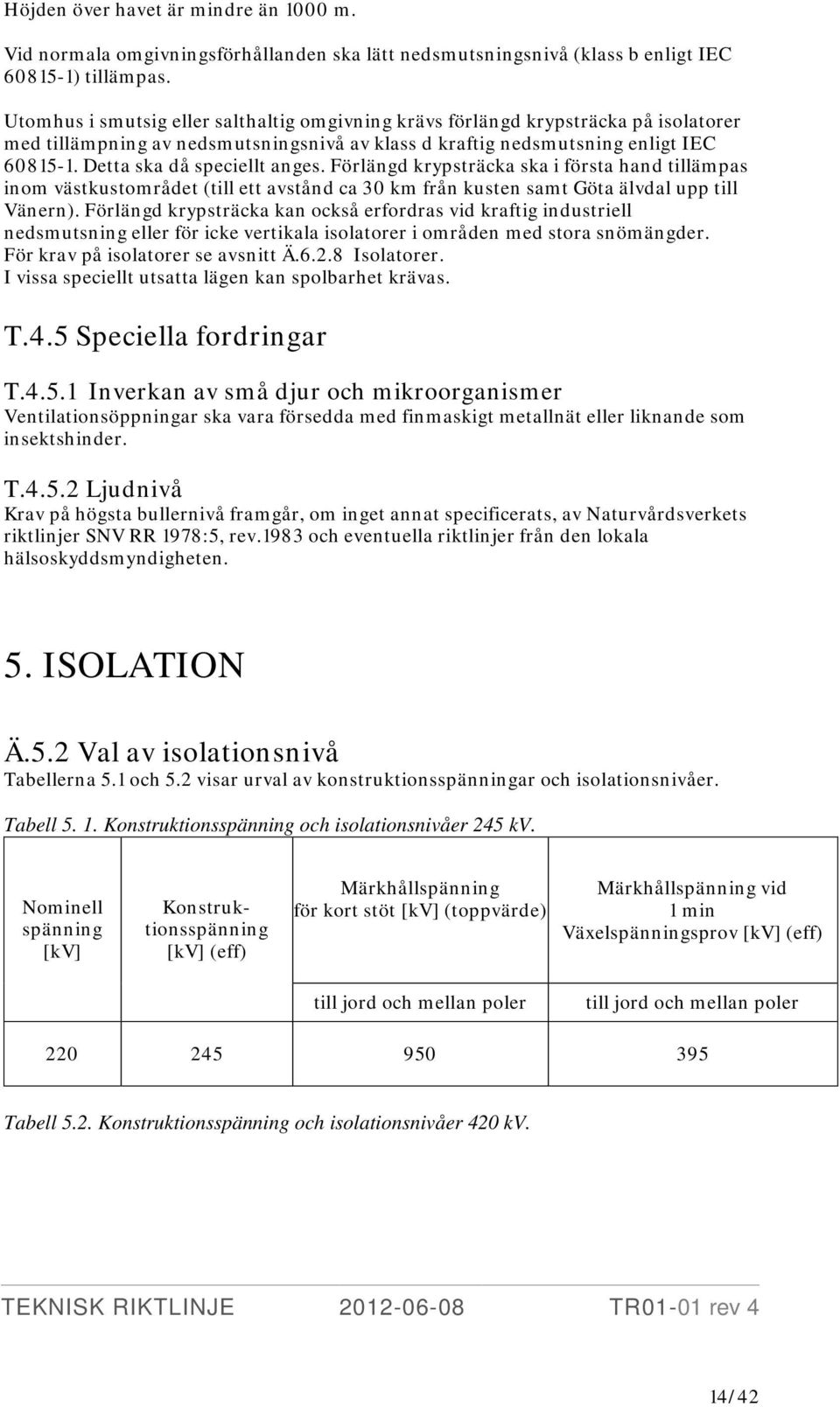 Detta ska då speciellt anges. Förlängd krypsträcka ska i första hand tillämpas inom västkustområdet (till ett avstånd ca 30 km från kusten samt Göta älvdal upp till Vänern).