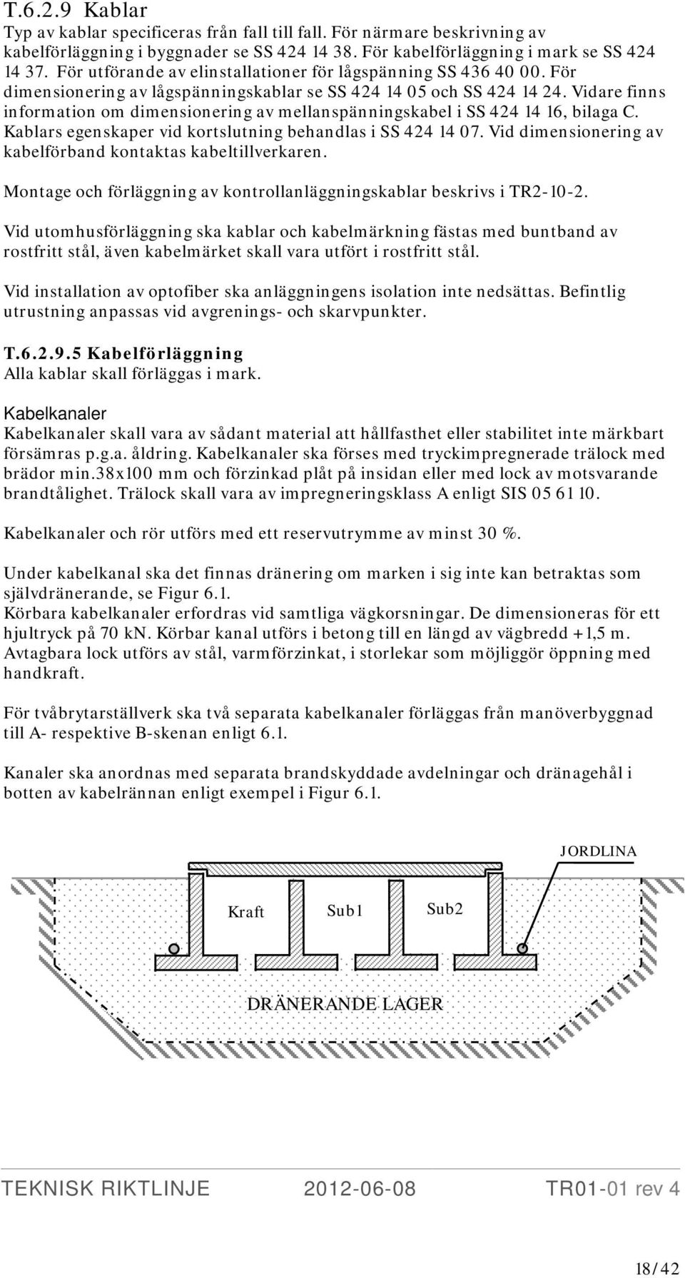 Vidare finns information om dimensionering av mellanspänningskabel i SS 424 14 16, bilaga C. Kablars egenskaper vid kortslutning behandlas i SS 424 14 07.