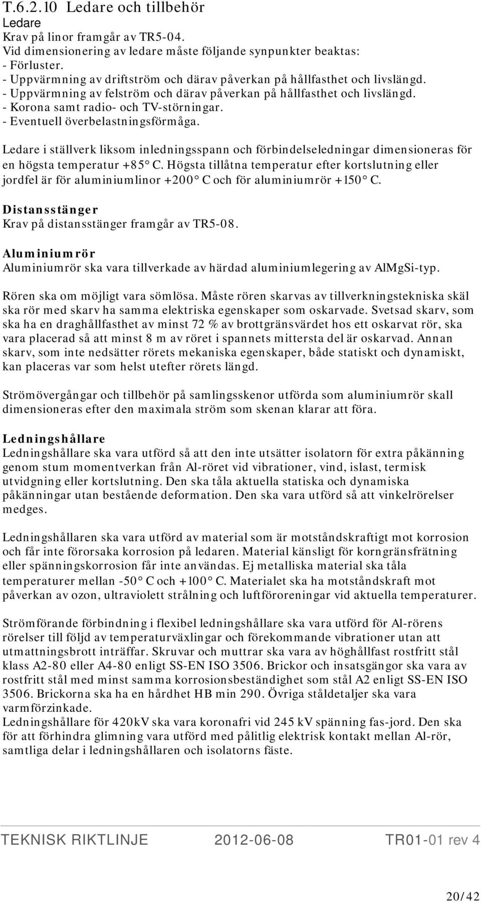 - Eventuell överbelastningsförmåga. Ledare i ställverk liksom inledningsspann och förbindelseledningar dimensioneras för en högsta temperatur +85 C.