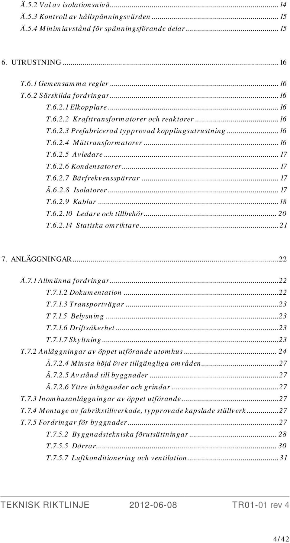 .. 17 T.6.2.7 Bärfrekvensspärrar... 17 Ä.6.2.8 Isolatorer... 17 T.6.2.9 Kablar... 18 T.6.2.10 Ledare och tillbehör... 20 T.6.2.14 Statiska omriktare... 21 7. ANLÄGGNINGAR...22 Ä.7.1 Allmänna fordringar.