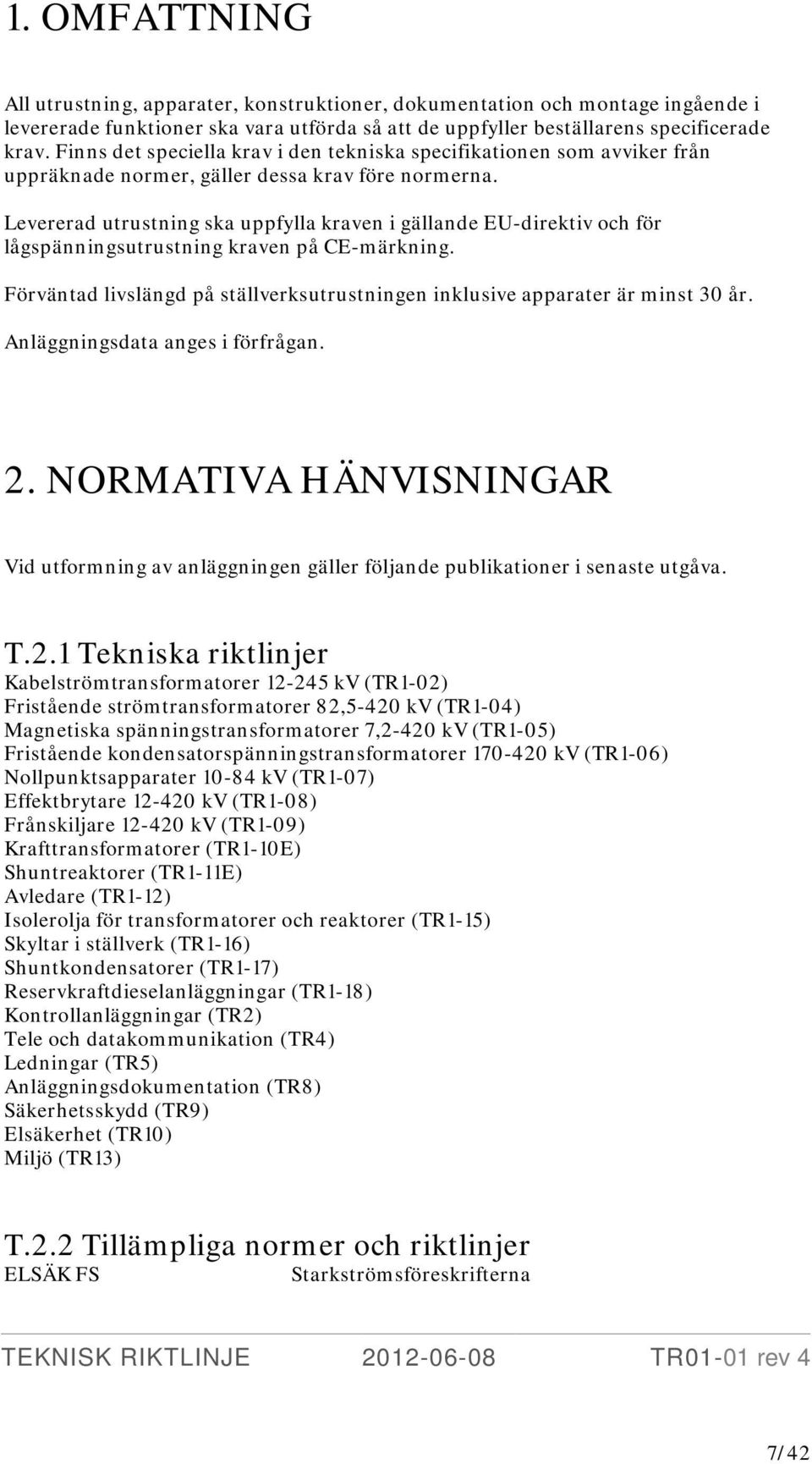 Levererad utrustning ska uppfylla kraven i gällande EU-direktiv och för lågspänningsutrustning kraven på CE-märkning. Förväntad livslängd på ställverksutrustningen inklusive apparater är minst 30 år.