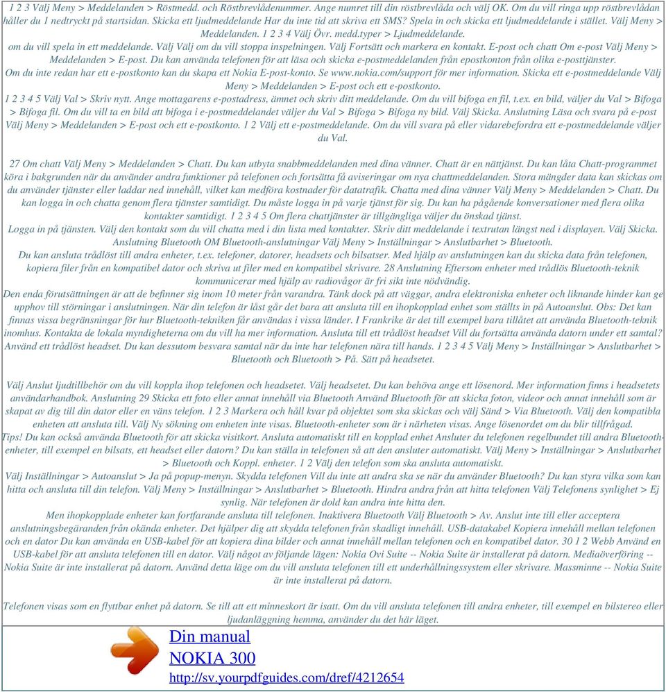 om du vill spela in ett meddelande. Välj Välj om du vill stoppa inspelningen. Välj Fortsätt och markera en kontakt. E-post och chatt Om e-post Välj Meny > Meddelanden > E-post.