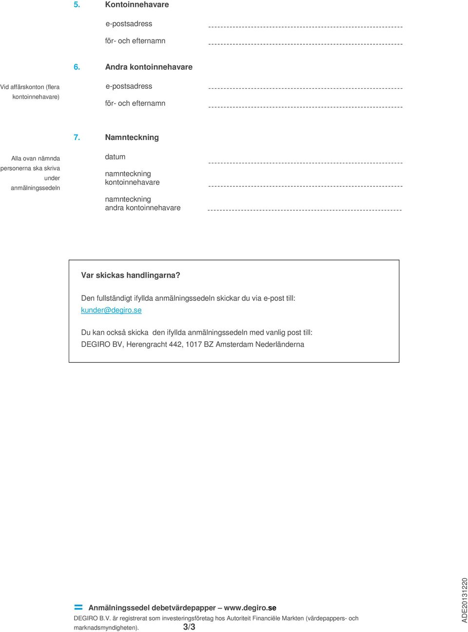 Den fullständigt ifyllda anmälningssedeln skickar du via e-post till: kunder@degiro.