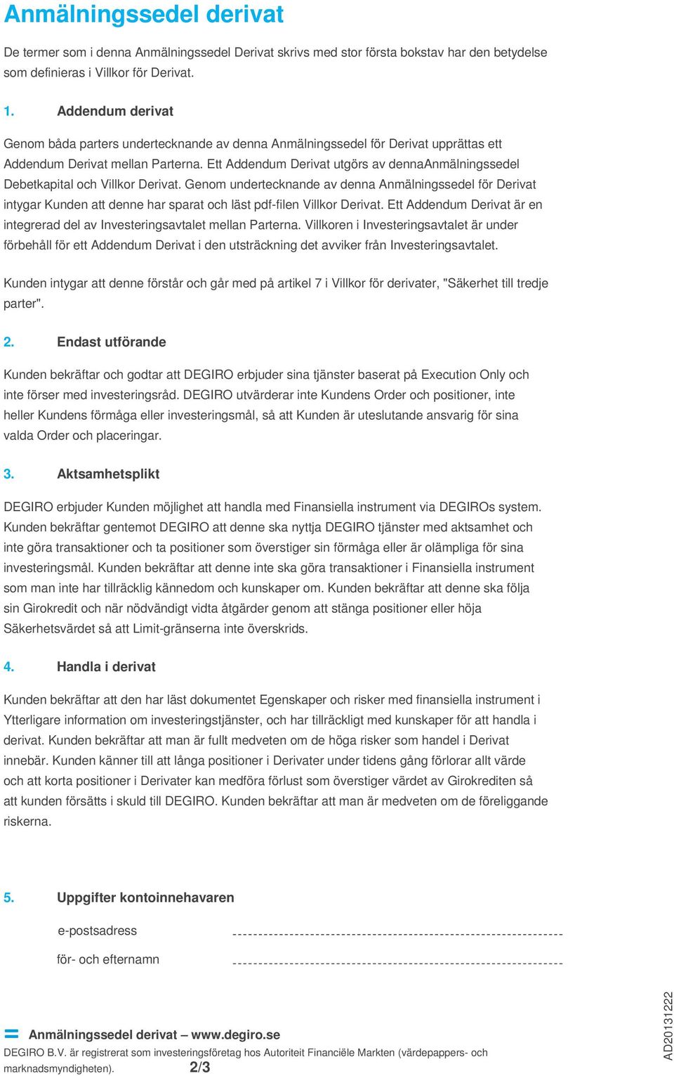 Ett Addendum Derivat utgörs av dennaanmälningssedel Debetkapital och Villkor Derivat.