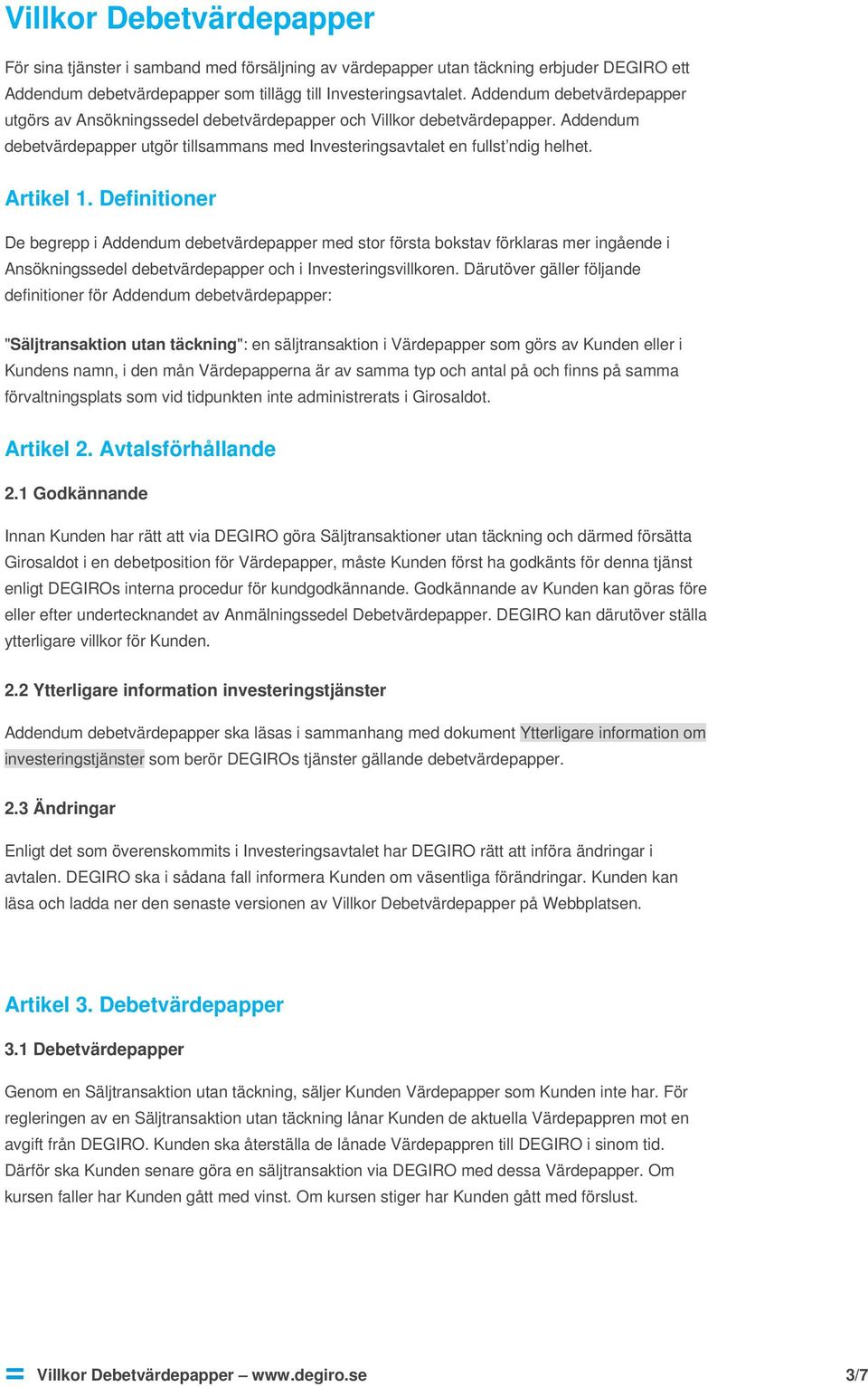 Definitioner De begrepp i Addendum debetvärdepapper med stor första bokstav förklaras mer ingående i Ansökningssedel debetvärdepapper och i Investeringsvillkoren.