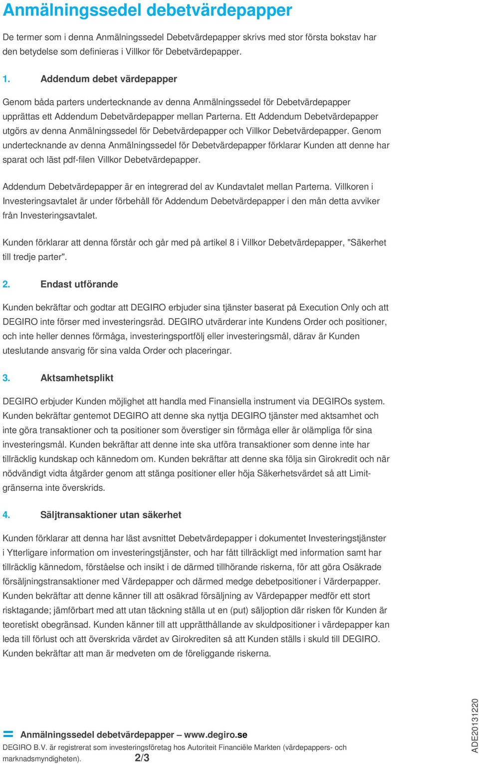 Ett Addendum Debetvärdepapper utgörs av denna Anmälningssedel för Debetvärdepapper och Villkor Debetvärdepapper.