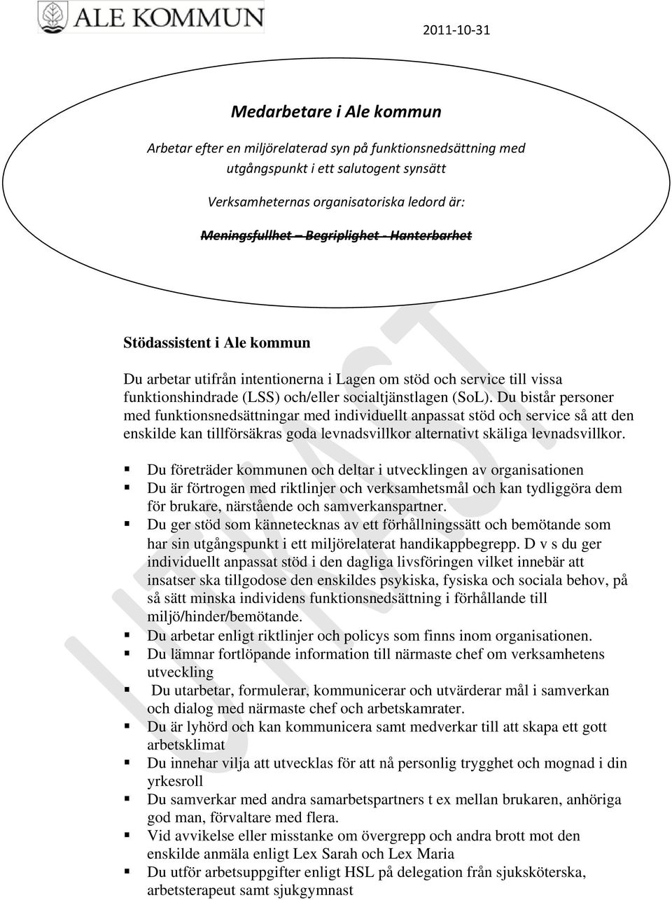 Du bistår personer med funktionsnedsättningar med individuellt anpassat stöd och service så att den enskilde kan tillförsäkras goda levnadsvillkor alternativt skäliga levnadsvillkor.