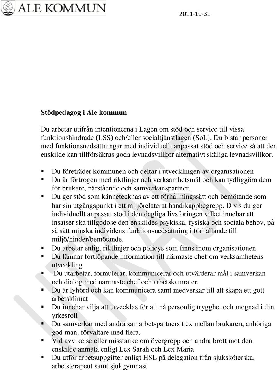 Du företräder kommunen och deltar i utvecklingen av organisationen Du är förtrogen med riktlinjer och verksamhetsmål och kan tydliggöra dem för brukare, närstående och samverkanspartner.