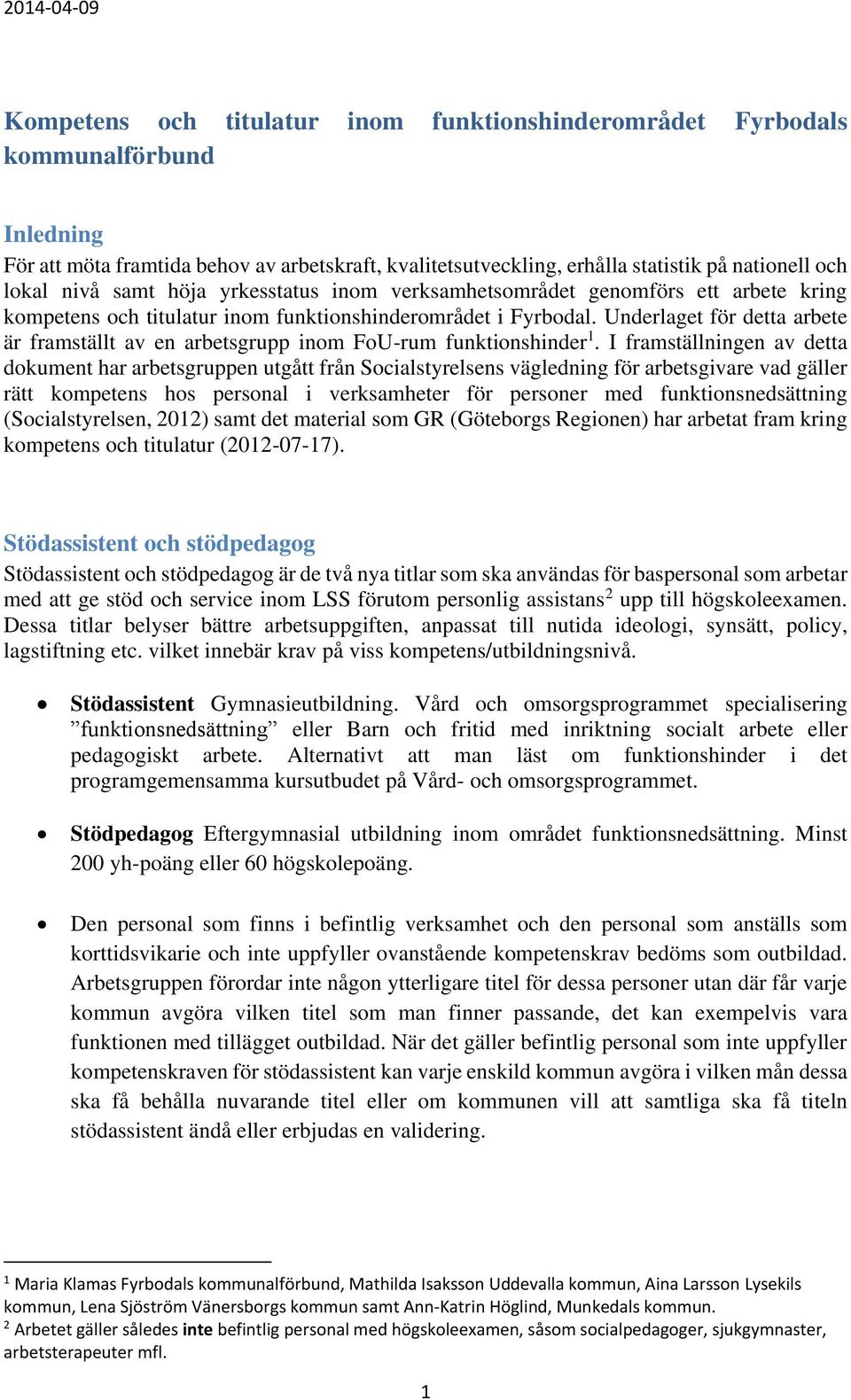 Underlaget för detta arbete är framställt av en arbetsgrupp inom FoU-rum funktionshinder 1.