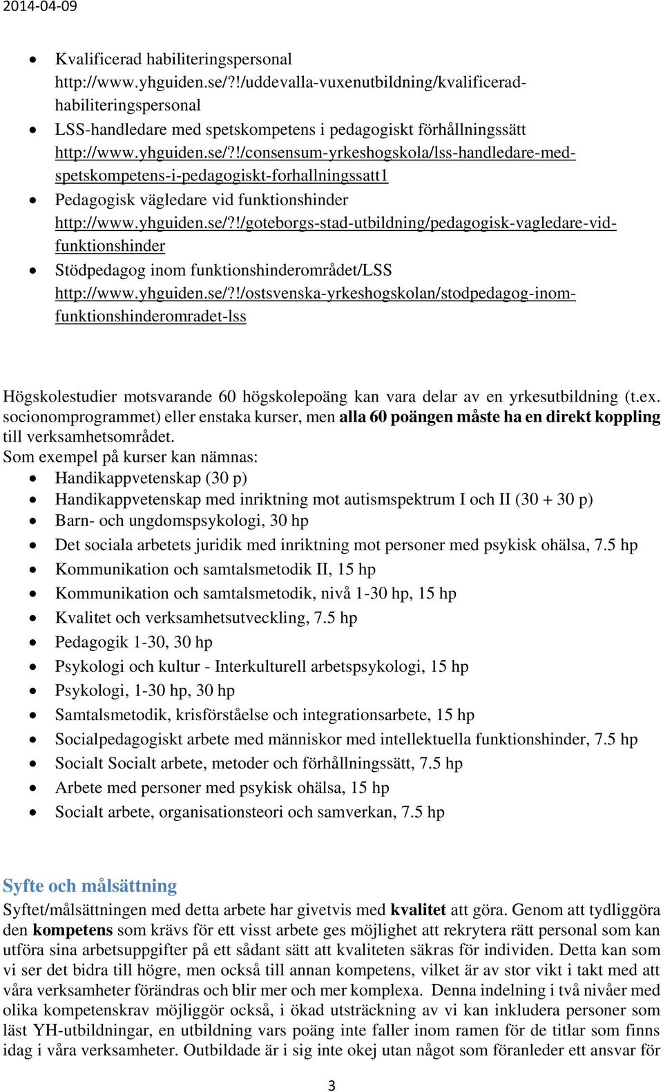 !/consensum-yrkeshogskola/lss-handledare-medspetskompetens-i-pedagogiskt-forhallningssatt1 Pedagogisk vägledare vid funktionshinder http://www.yhguiden.se/?