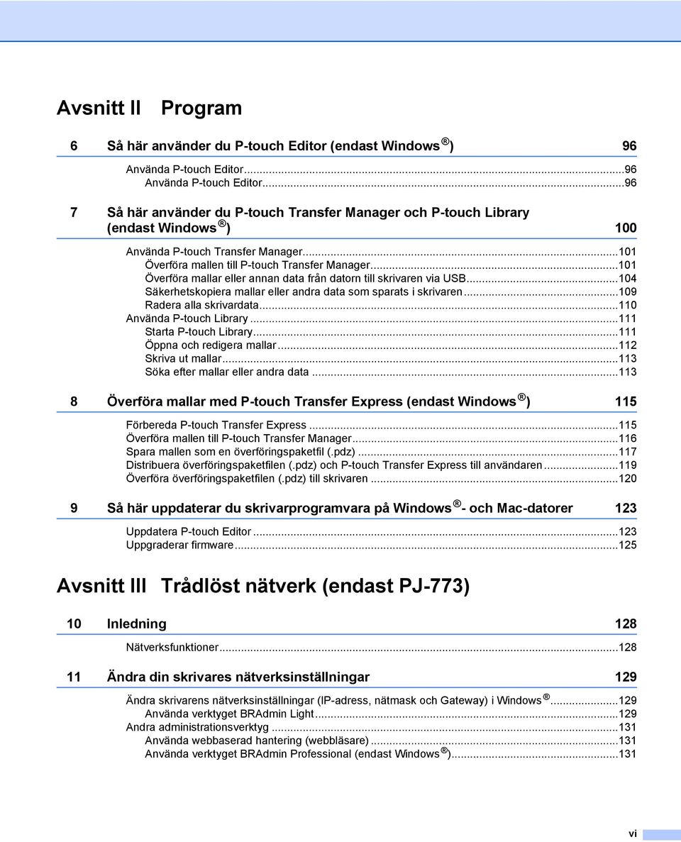 ..101 Överföra mallen till P-touch Transfer Manager...101 Överföra mallar eller annan data från datorn till skrivaren via USB...104 Säkerhetskopiera mallar eller andra data som sparats i skrivaren.