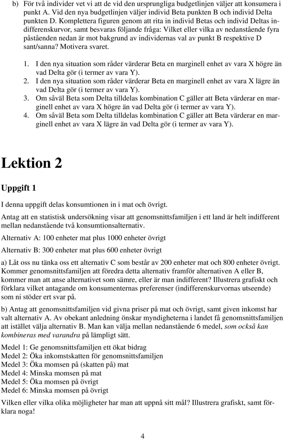 individernas val av punkt B respektive D sant/sanna? Motivera svaret. 1. I den nya situation som råder värderar Beta en marginell enhet av vara X högre än vad Delta gör (i termer av vara Y). 2.