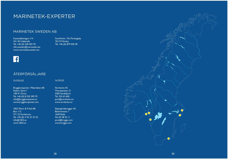 +46 (0) 8 520 390 70 info@bryggkompaniet.se www.bryggkompaniet.com 1852 Marin & Fritid AB Box 112 371 22 Karlskrona Tel. +46 (0) 4 55 33 33 52 info@1852.se www.1852.se Nordocks AS Thorøyaveien 21 3209 Sandefjord Tel.