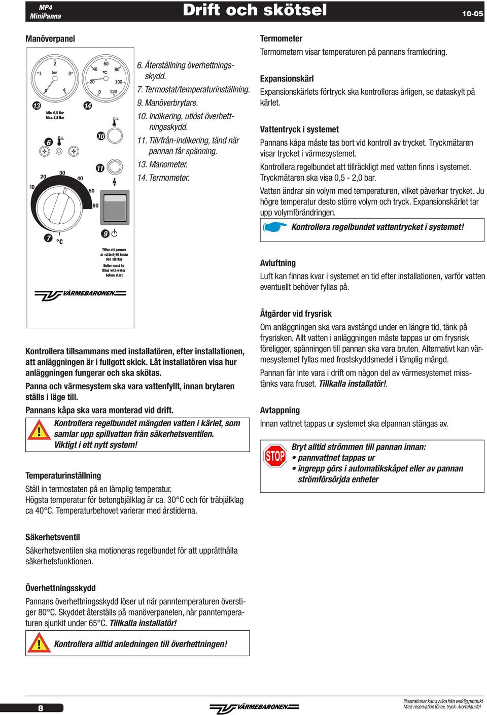 14. Termometer. Termometer Termometern visar temperaturen på pannans framledning. Expansionskärl Expansionskärlets förtryck ska kontrolleras årligen, se dataskylt på kärlet.