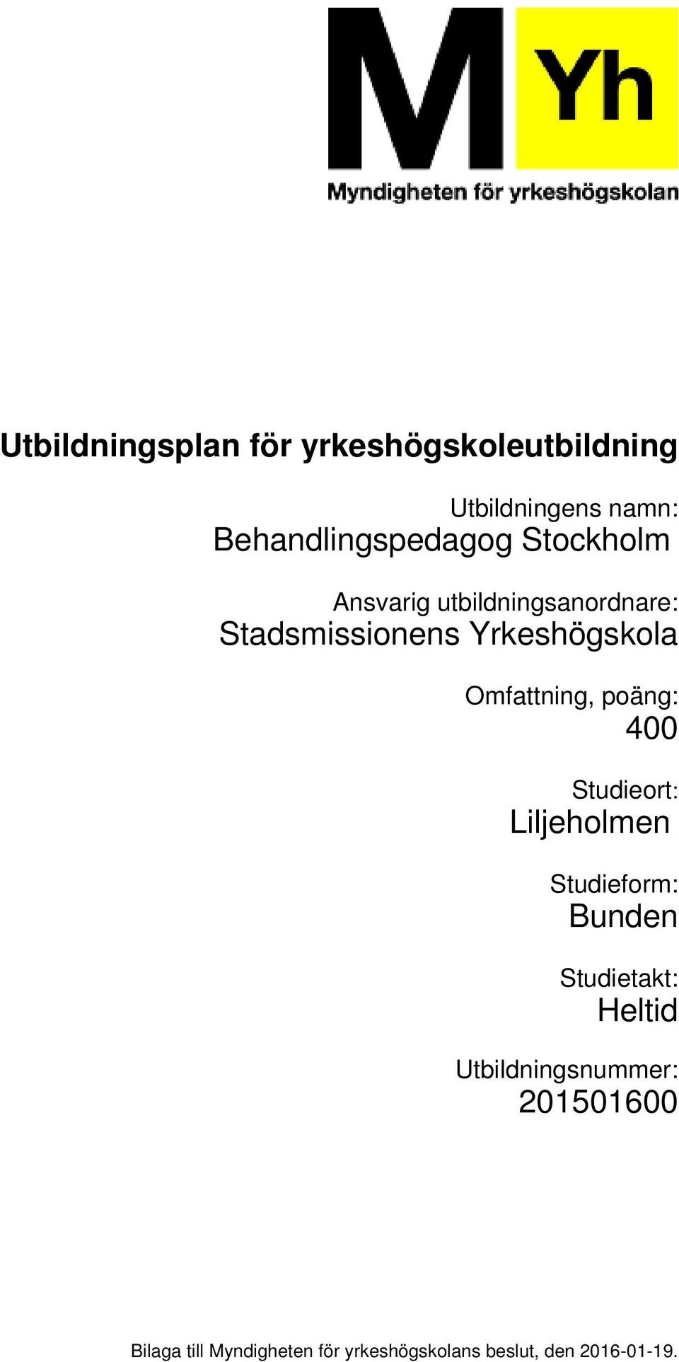 poäng: 400 Studieort: Liljeholmen Studieform: Bunden Studietakt: Heltid