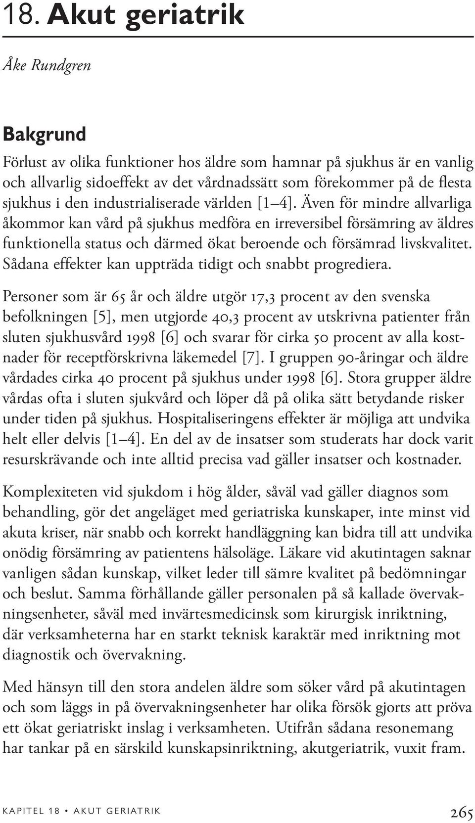 Även för mindre allvarliga åkommor kan vård på sjukhus medföra en irreversibel försämring av äldres funktionella status och därmed ökat beroende och försämrad livskvalitet.