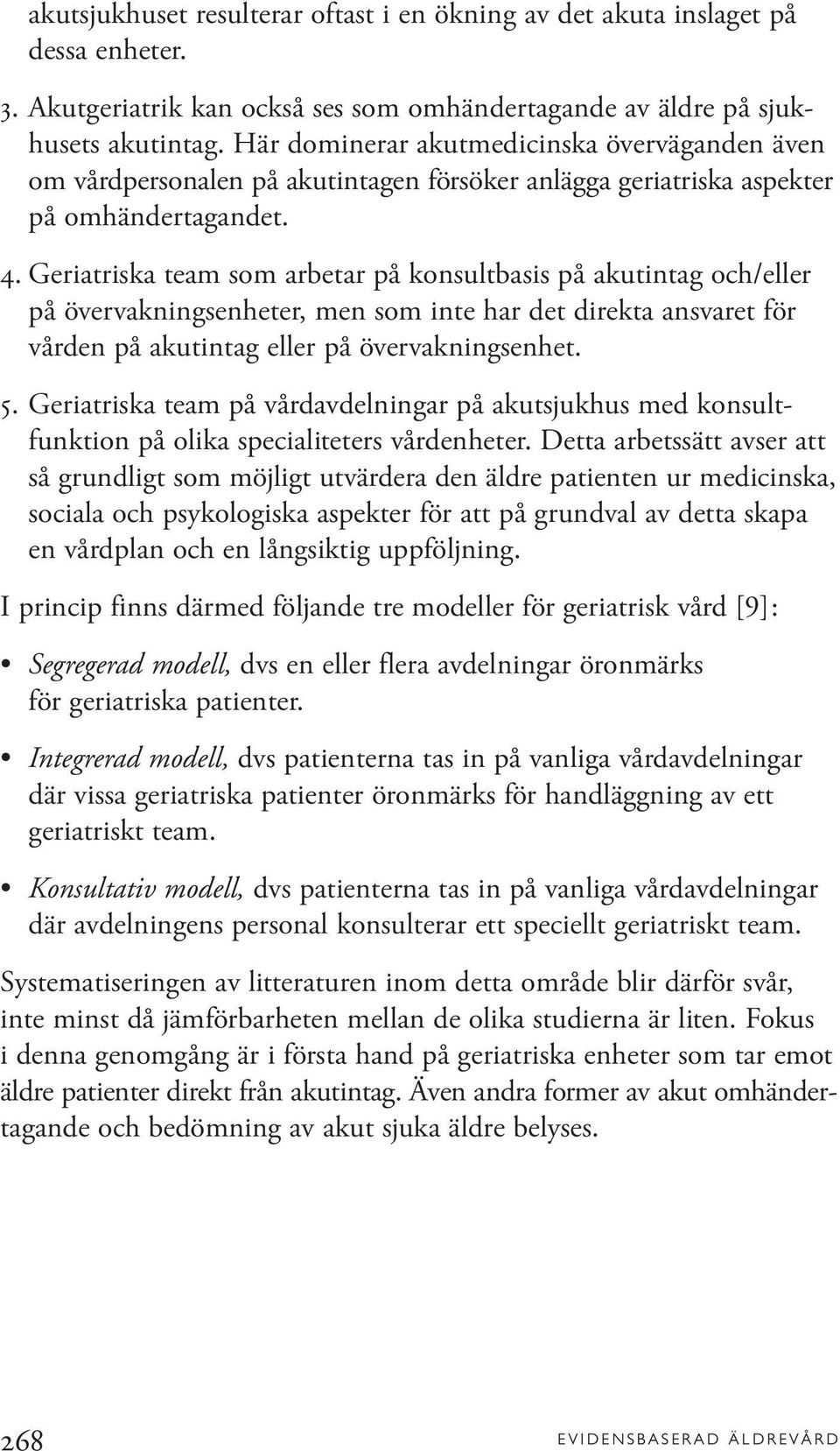 Geriatriska team som arbetar på konsultbasis på akutintag och/eller på övervakningsenheter, men som inte har det direkta ansvaret för vården på akutintag eller på övervakningsenhet. 5.