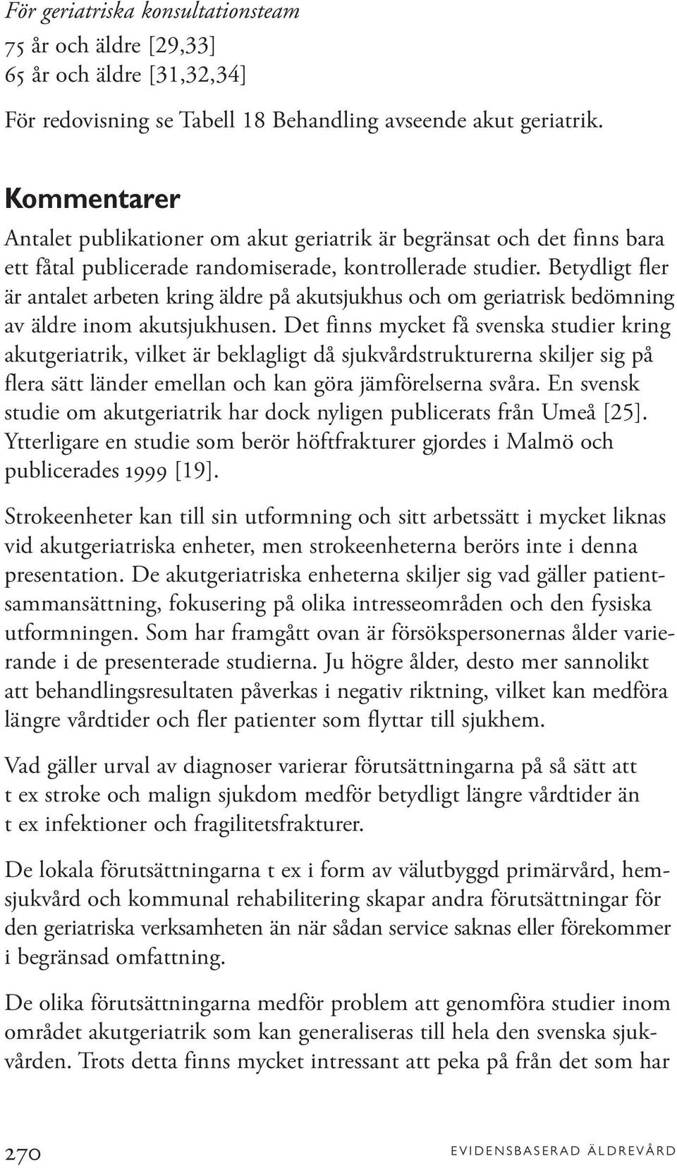 Betydligt fler är antalet arbeten kring äldre på akutsjukhus och om geriatrisk bedömning av äldre inom akutsjukhusen.