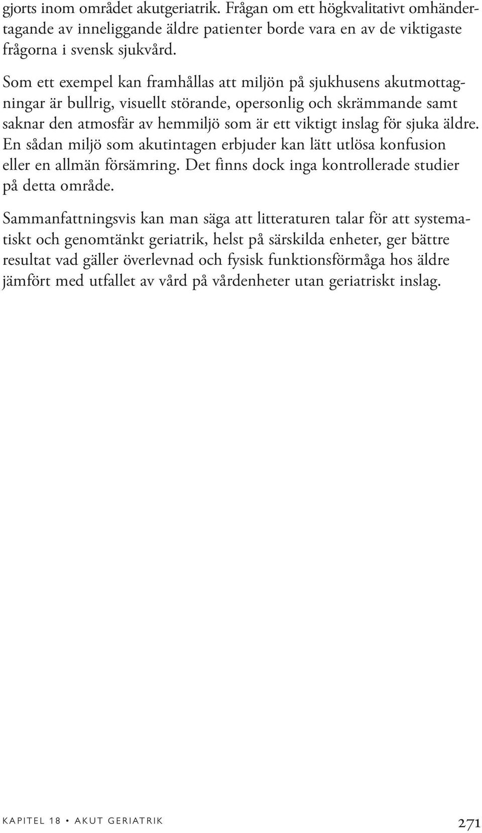 sjuka äldre. En sådan miljö som akutintagen erbjuder kan lätt utlösa konfusion eller en allmän försämring. Det finns dock inga kontrollerade studier på detta område.