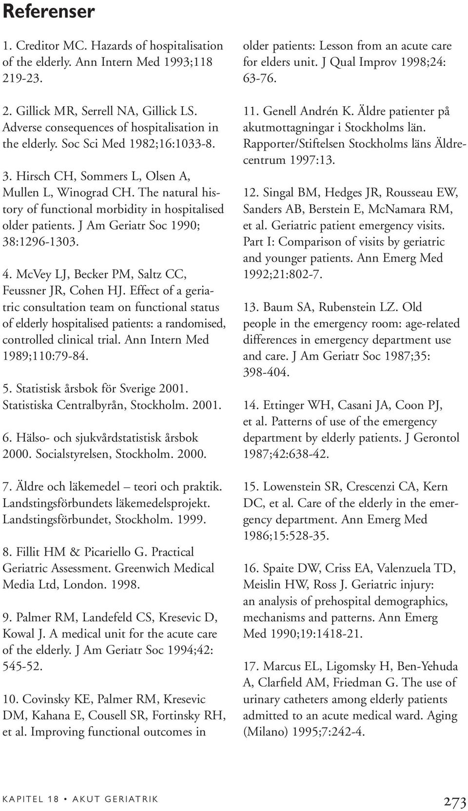 McVey LJ, Becker PM, Saltz CC, Feussner JR, Cohen HJ. Effect of a geriatric consultation team on functional status of elderly hospitalised patients: a randomised, controlled clinical trial.