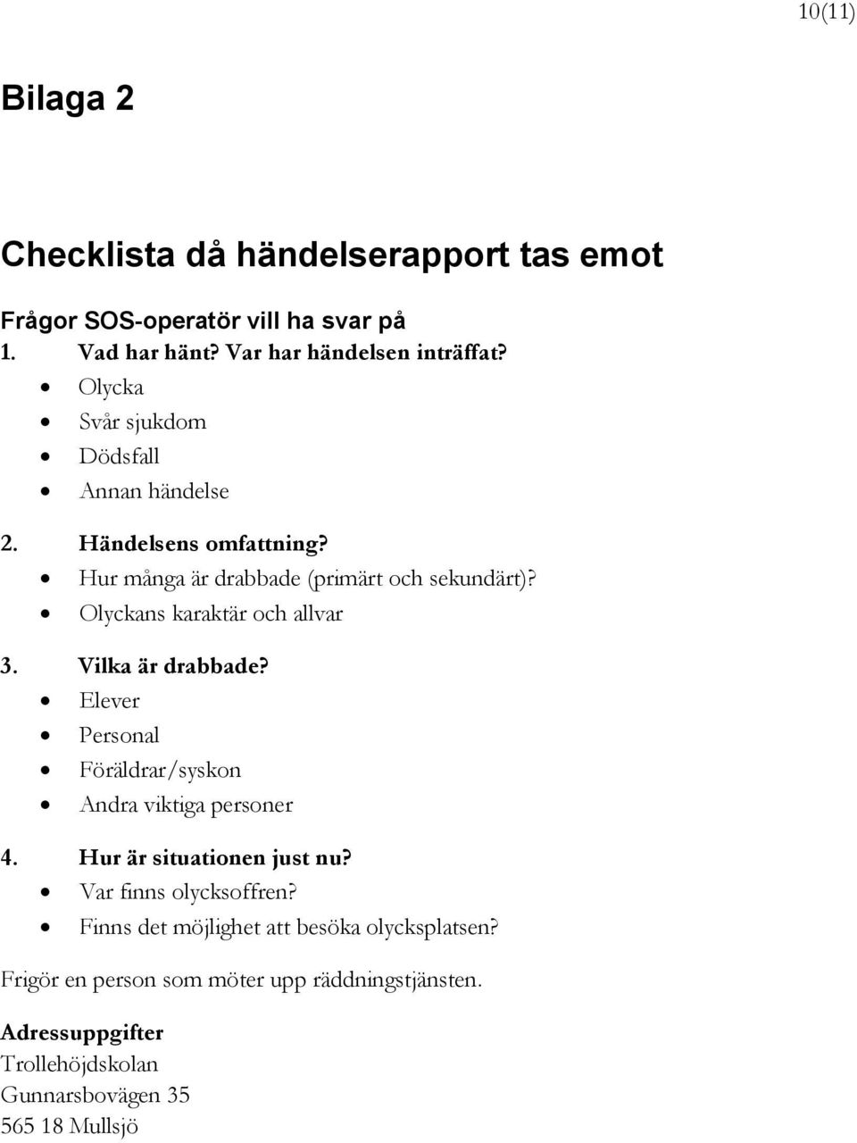 Olyckans karaktär och allvar 3. Vilka är drabbade? Elever Personal Föräldrar/syskon Andra viktiga personer 4. Hur är situationen just nu?