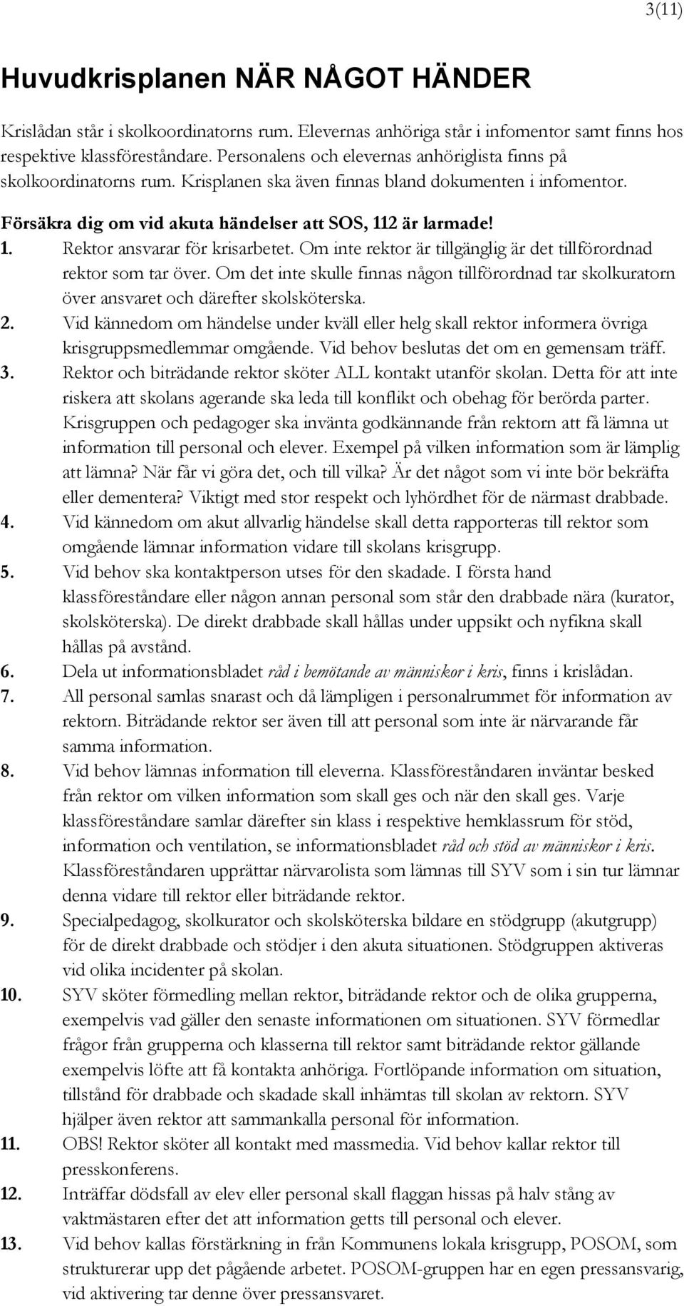 2 är larmade! 1. Rektor ansvarar för krisarbetet. Om inte rektor är tillgänglig är det tillförordnad rektor som tar över.