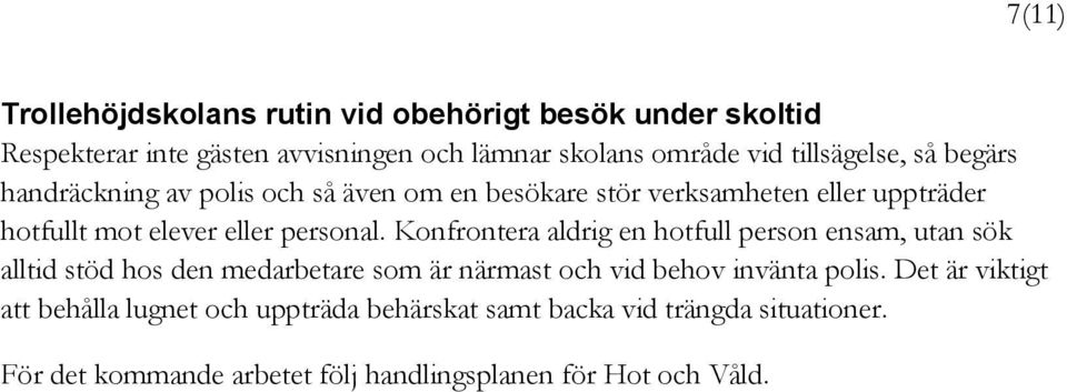 personal. Konfrontera aldrig en hotfull person ensam, utan sök alltid stöd hos den medarbetare som är närmast och vid behov invänta polis.