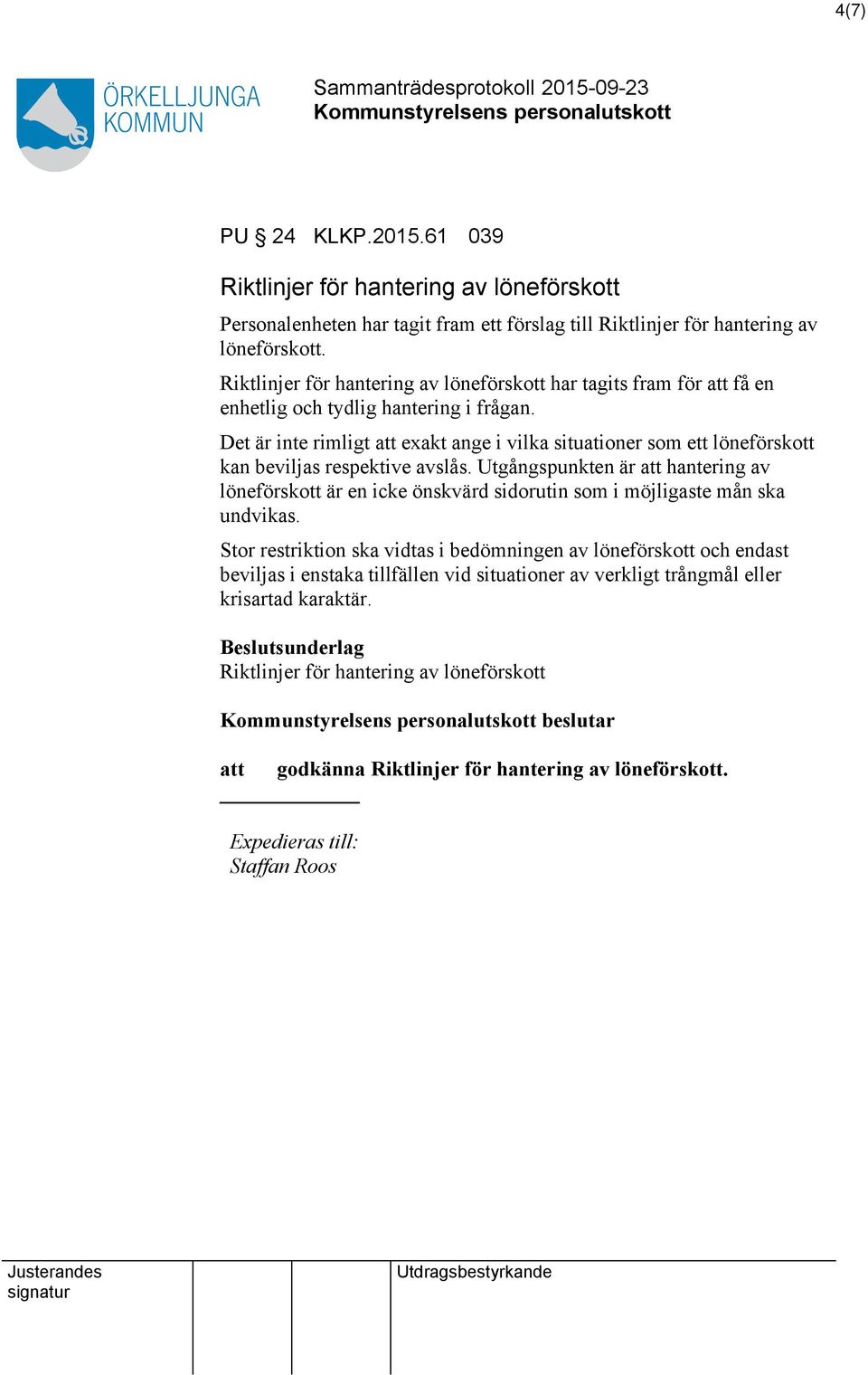 Det är inte rimligt att exakt ange i vilka situationer som ett löneförskott kan beviljas respektive avslås.