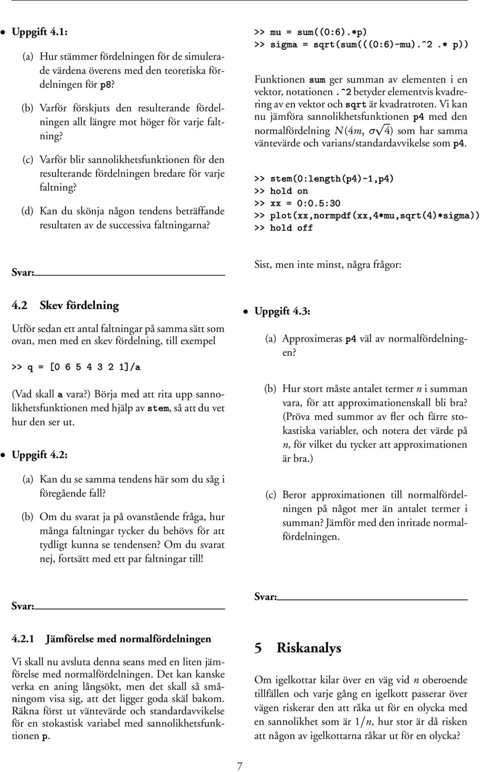 (d) Kan du skönja någon tendens beträffande resultaten av de successiva faltningarna? 9 =9 $L<K @)Q!O( = 6! =9 @)Q ;! & 9!O( LJ( B!