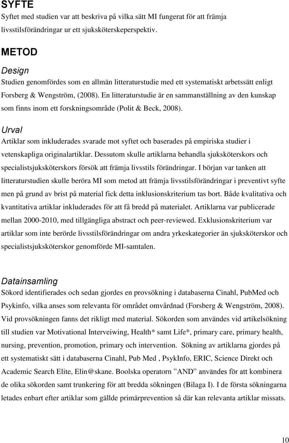 En litteraturstudie är en sammanställning av den kunskap som finns inom ett forskningsområde (Polit & Beck, 2008).