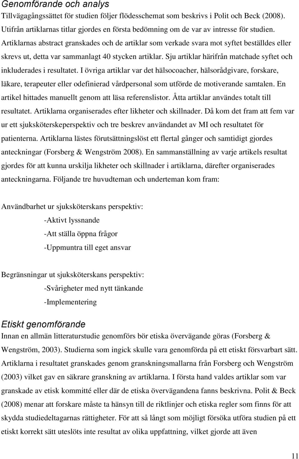 Artiklarnas abstract granskades och de artiklar som verkade svara mot syftet beställdes eller skrevs ut, detta var sammanlagt 40 stycken artiklar.