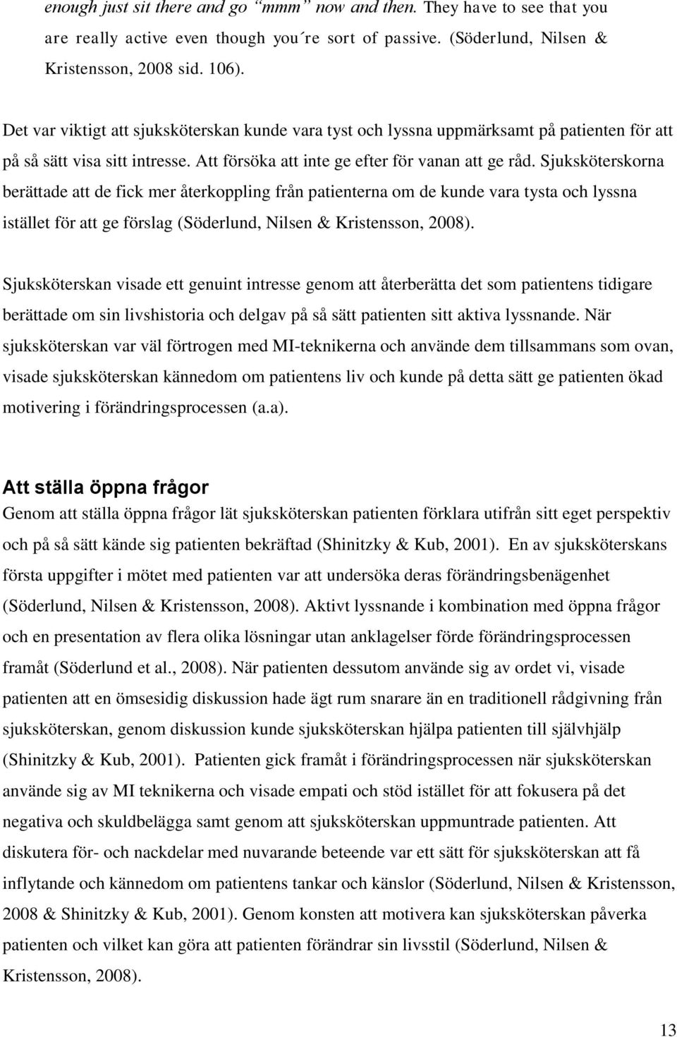 Sjuksköterskorna berättade att de fick mer återkoppling från patienterna om de kunde vara tysta och lyssna istället för att ge förslag (Söderlund, Nilsen & Kristensson, 2008).