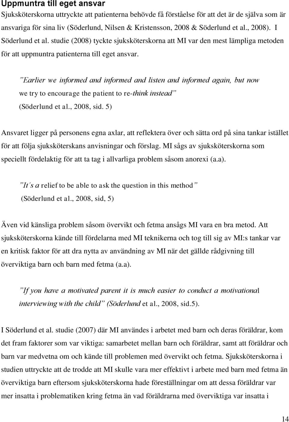Earlier we informed and informed and listen and informed again, but now we try to encourage the patient to re-think instead (Söderlund et al., 2008, sid.
