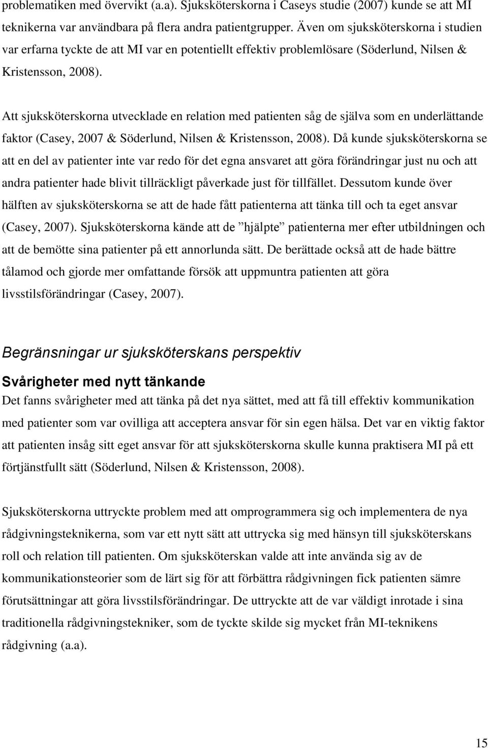 Att sjuksköterskorna utvecklade en relation med patienten såg de själva som en underlättande faktor (Casey, 2007 & Söderlund, Nilsen & Kristensson, 2008).