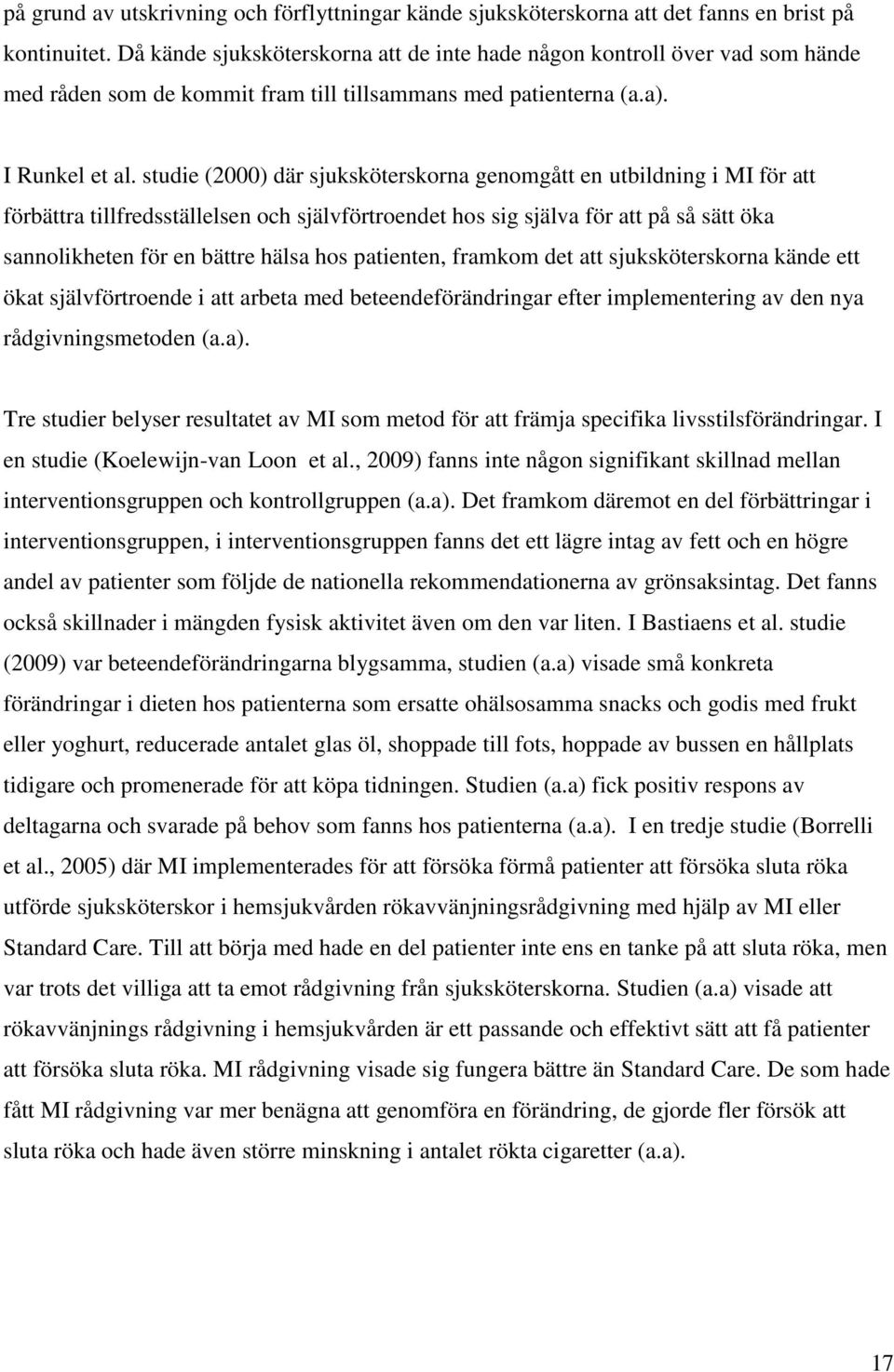 studie (2000) där sjuksköterskorna genomgått en utbildning i MI för att förbättra tillfredsställelsen och självförtroendet hos sig själva för att på så sätt öka sannolikheten för en bättre hälsa hos
