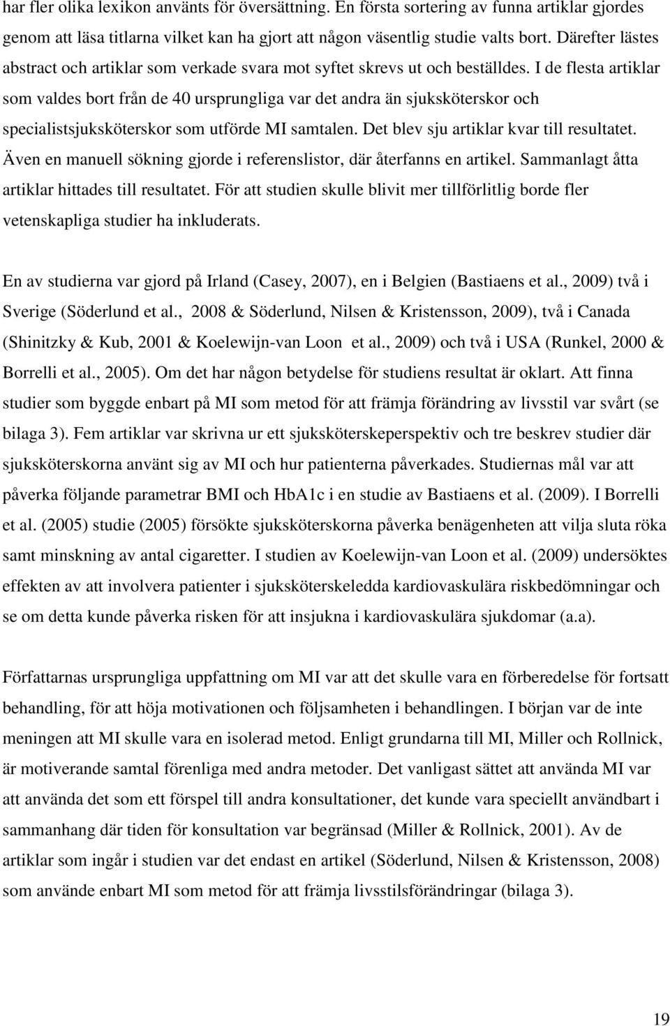 I de flesta artiklar som valdes bort från de 40 ursprungliga var det andra än sjuksköterskor och specialistsjuksköterskor som utförde MI samtalen. Det blev sju artiklar kvar till resultatet.