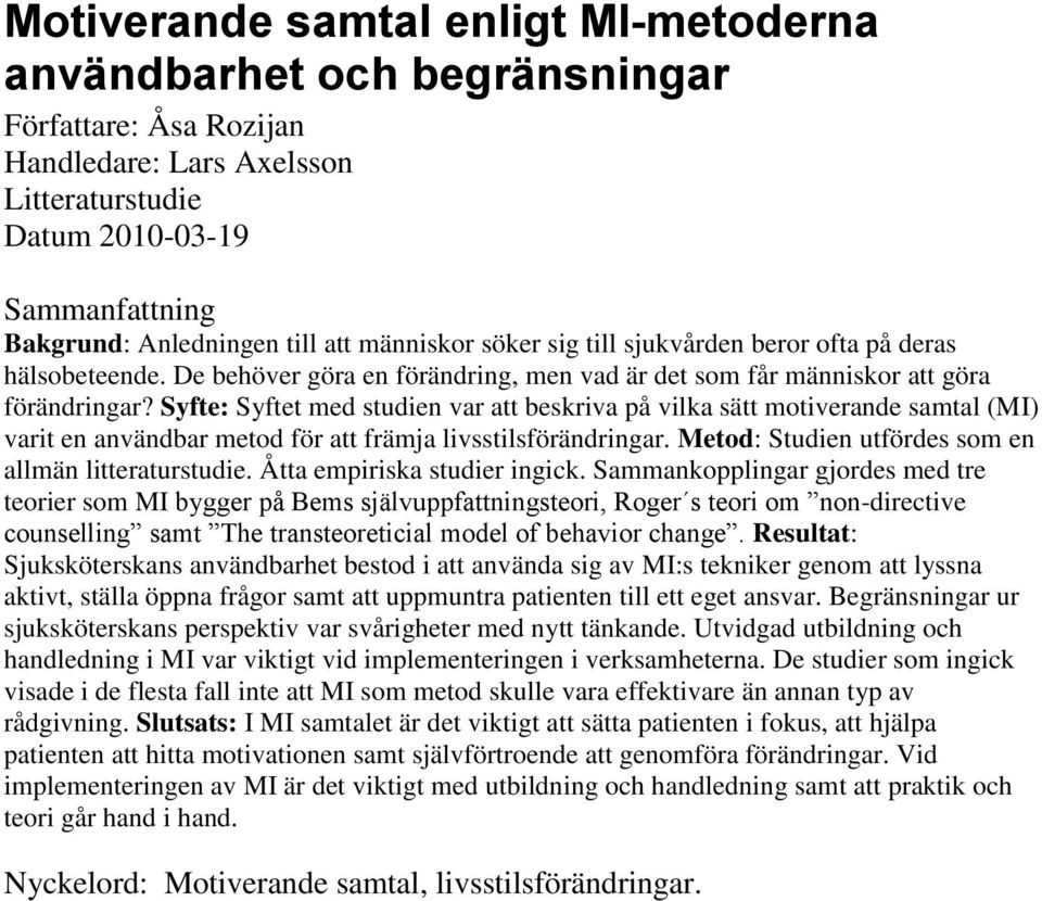 Syfte: Syftet med studien var att beskriva på vilka sätt motiverande samtal (MI) varit en användbar metod för att främja livsstilsförändringar. Metod: Studien utfördes som en allmän litteraturstudie.