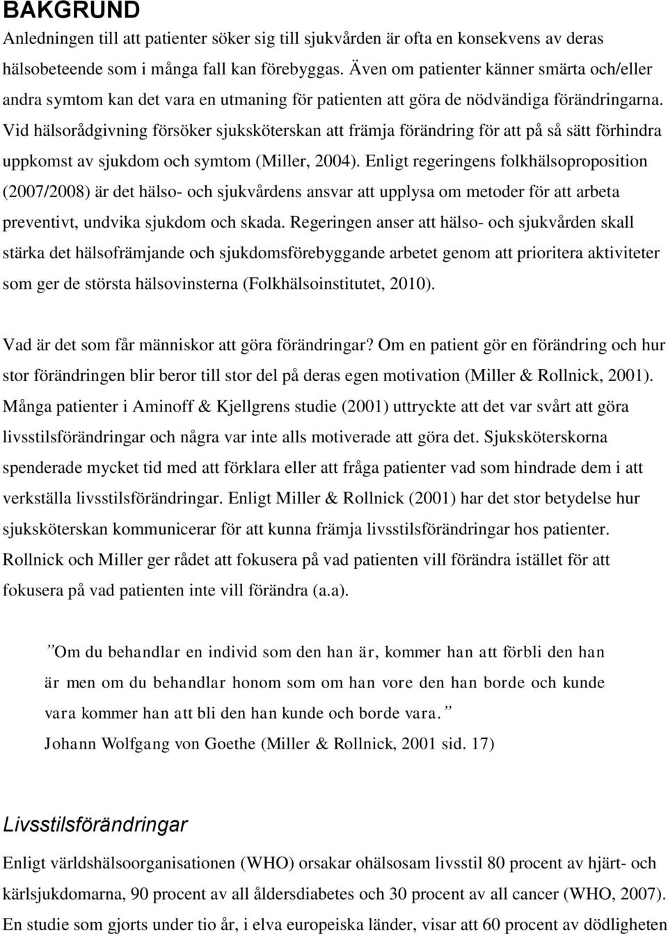 Vid hälsorådgivning försöker sjuksköterskan att främja förändring för att på så sätt förhindra uppkomst av sjukdom och symtom (Miller, 2004).