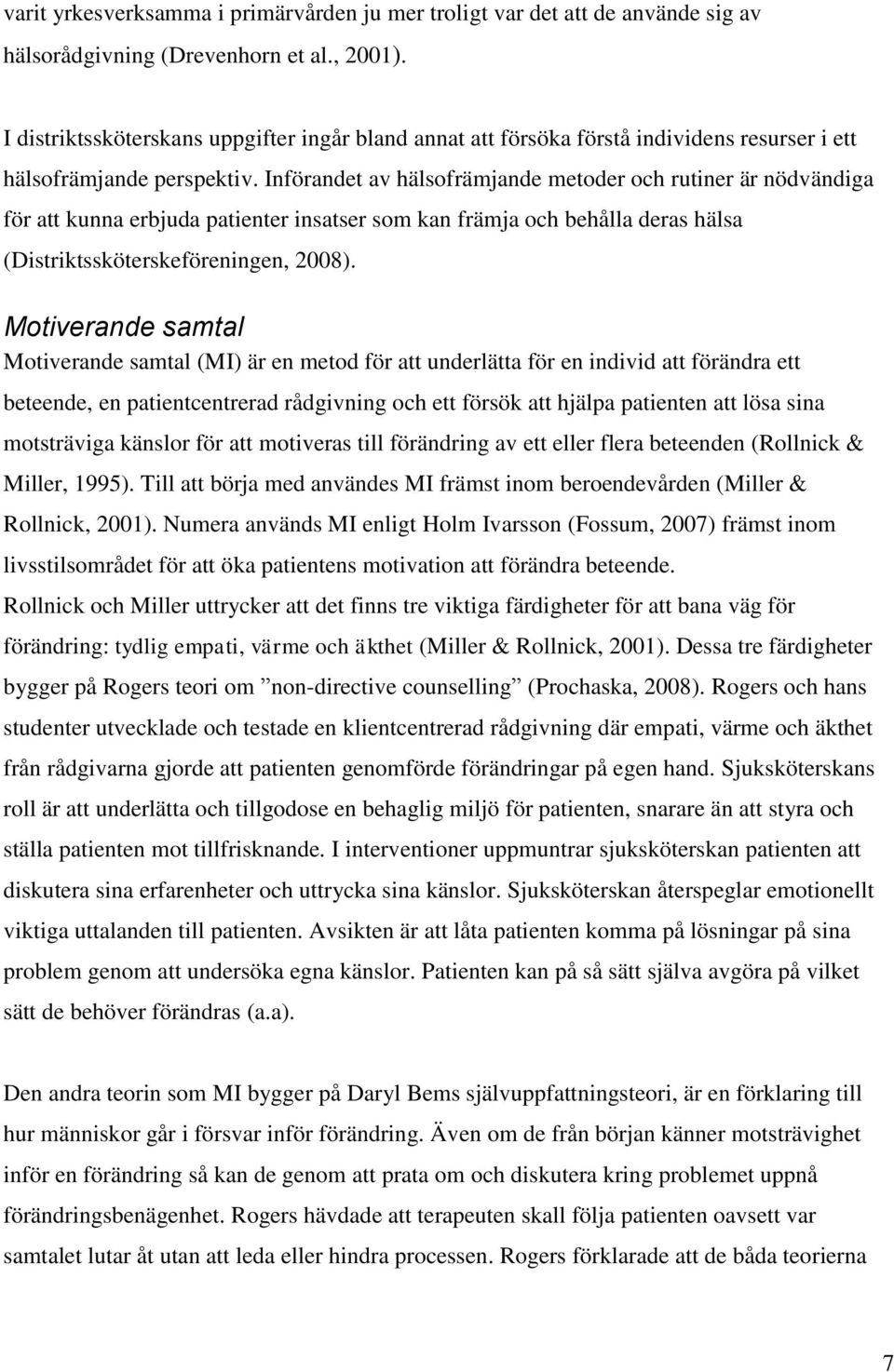 Införandet av hälsofrämjande metoder och rutiner är nödvändiga för att kunna erbjuda patienter insatser som kan främja och behålla deras hälsa (Distriktssköterskeföreningen, 2008).