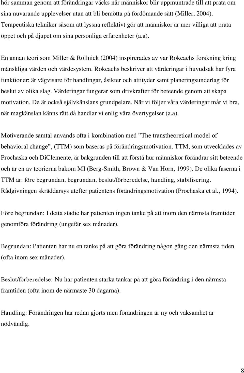 En annan teori som Miller & Rollnick (2004) inspirerades av var Rokeachs forskning kring mänskliga värden och värdesystem.