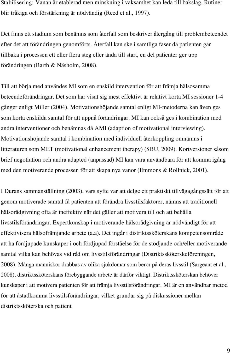Återfall kan ske i samtliga faser då patienten går tillbaka i processen ett eller flera steg eller ända till start, en del patienter ger upp förändringen (Barth & Näsholm, 2008).