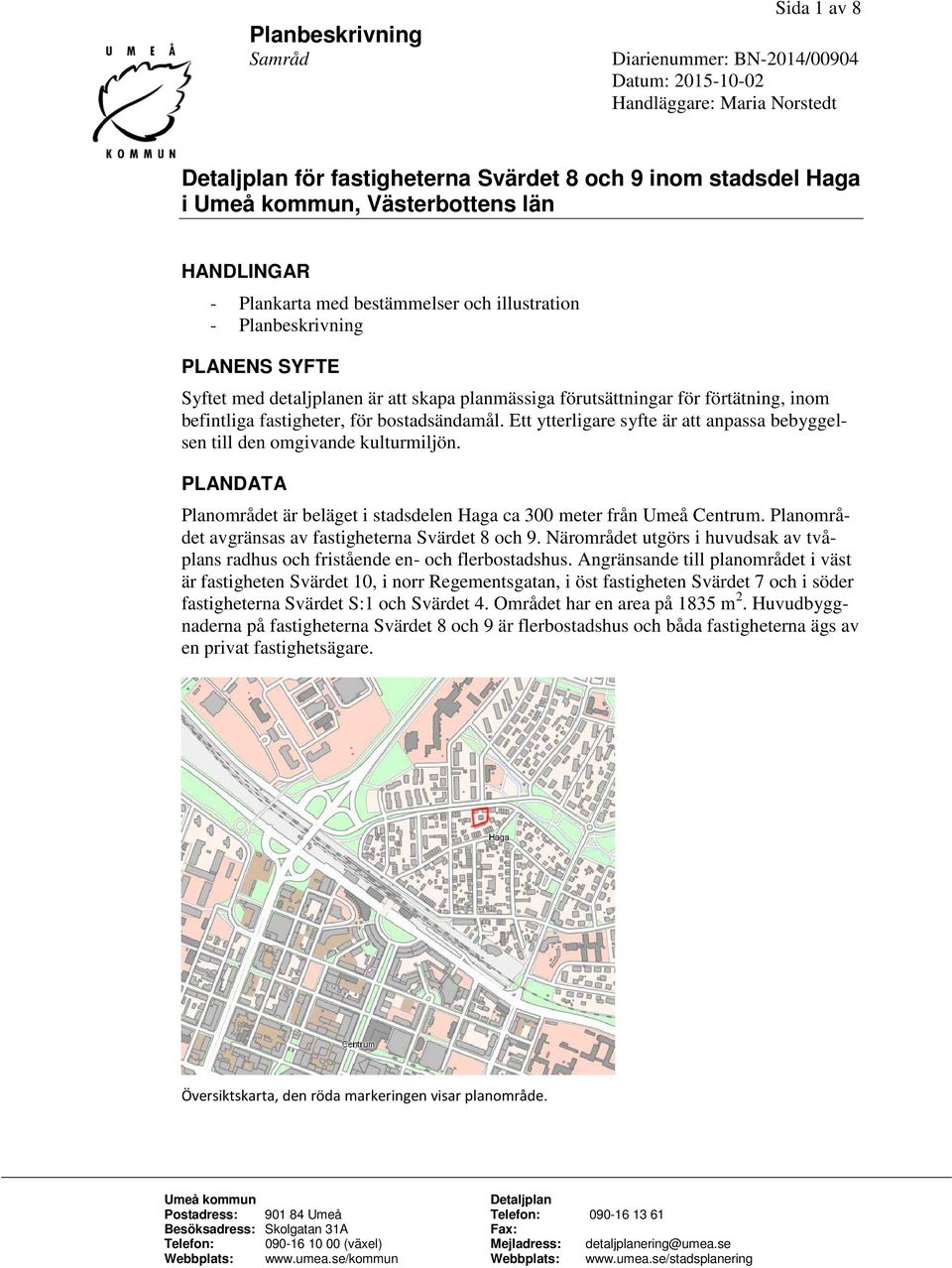 bostadsändamål. Ett ytterligare syfte är att anpassa bebyggelsen till den omgivande kulturmiljön. PLANDATA Planområdet är beläget i stadsdelen Haga ca 300 meter från Umeå Centrum.