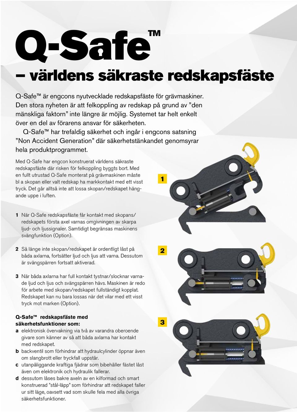 Q-Safe har trefaldig säkerhet och ingår i engcons satsning Non Accident Generation där säkerhetstänkandet genomsyrar hela produktprogrammet.