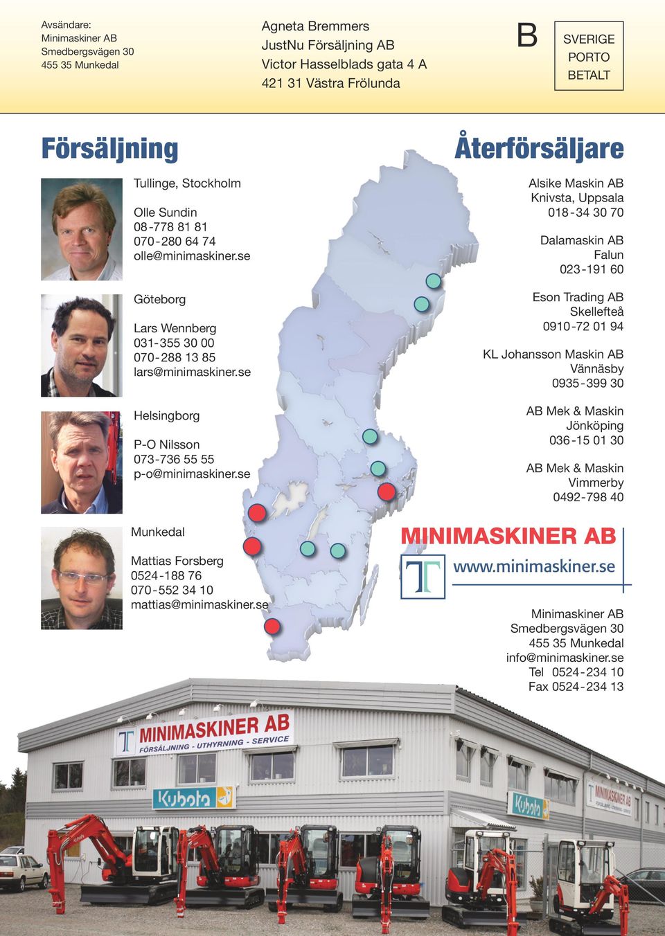 se Återförsäljare Alsike Maskin AB Knivsta, Uppsala 018-34 30 70 Dalamaskin AB Falun 023-191 60 Eson Trading AB Skellefteå 0910-72 01 94 KL Johansson Maskin AB Vännäsby 0935-399 30 AB Mek & Maskin