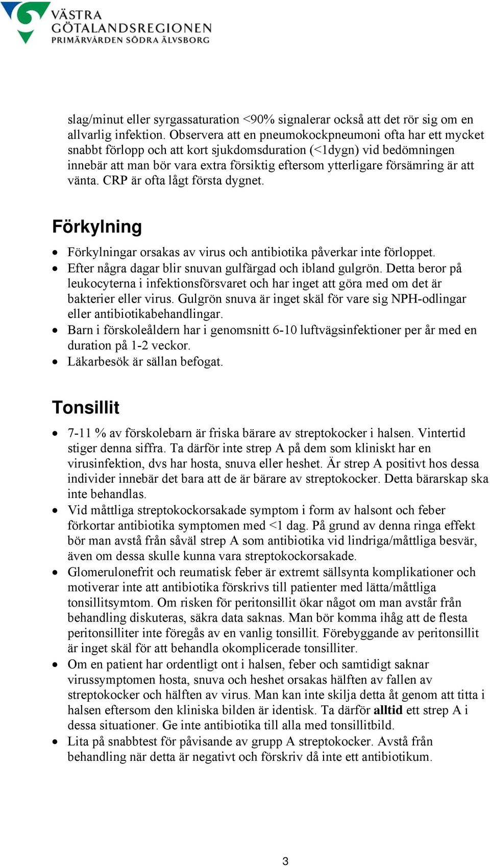 är att vänta. CRP är ofta lågt första dygnet. Förkylning Förkylningar orsakas av virus och antibiotika påverkar inte förloppet. Efter några dagar blir snuvan gulfärgad och ibland gulgrön.